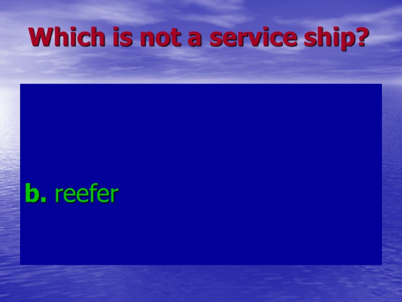 Which is not a service ship? b. reefer Which is not a service ship? b. reefer